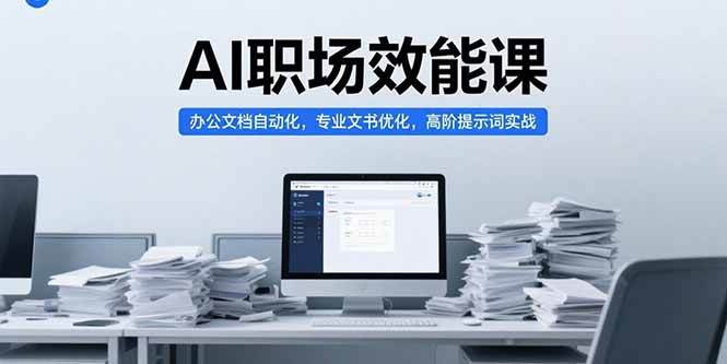 （15371期）AI职场效能课，办公文档自动化，专业文书优化，高阶提示词实战-赚客网赚
