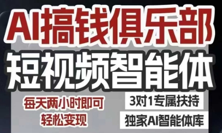 AI搞钱俱乐部短视频智能体，AI智能体实战，抖音+小红书双项目，每天两小时即可轻松变现-赚客网赚
