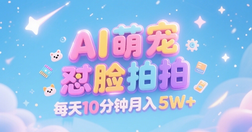 AI萌宠怼脸拍,萌宠赛道,精准高客单,每天十分钟,创作者分成,月入5W+-赚客网赚