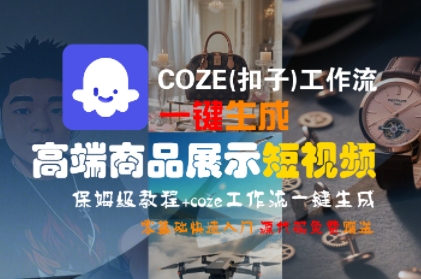 COZE(扣子)工作流一键生成高端商品展示短视频，保姆级教程，零基础快速人门-赚客网赚