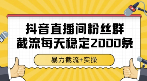 抖音直播间粉丝群截流,稳定采集数据全行业通用 2000条数据一天【揭秘】-赚客网赚