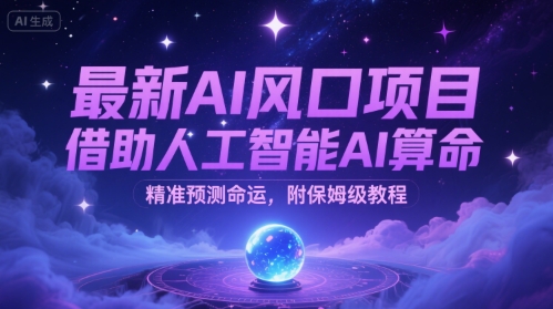 最新AI风口项目，借助人工智能AI算命，精准预测命运，附保姆级教程-赚客网赚
