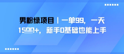 男粉绿项目，一单99，新手0基础也能上手，刚需稳定-赚客网赚