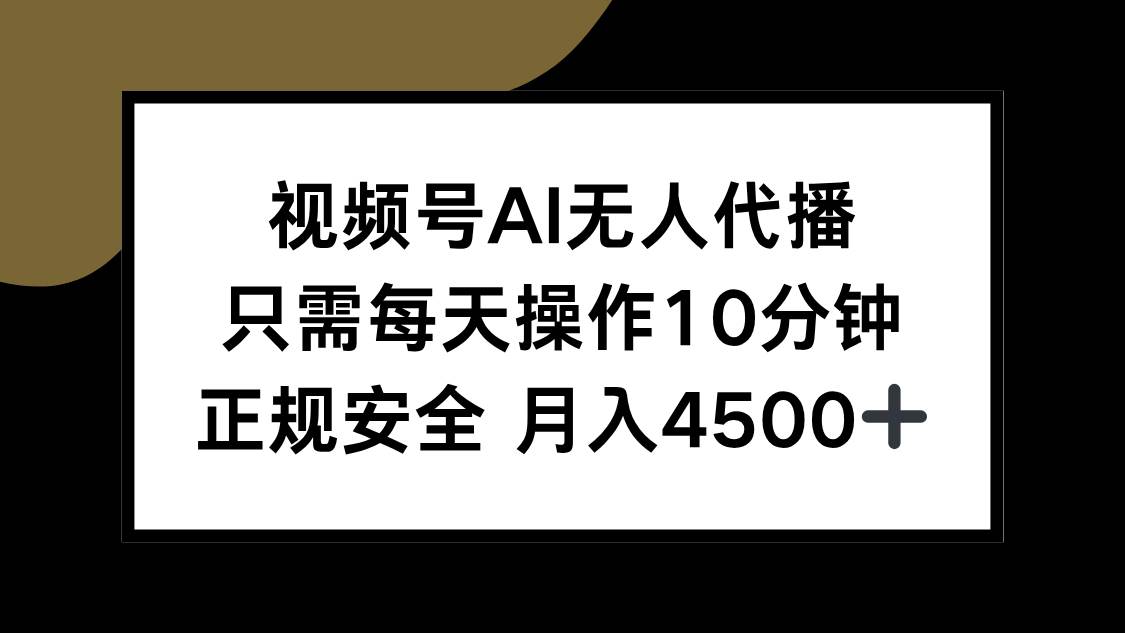 （15401期）视频号AI无人代播，只需每天操作10分钟，正规安全，月入4500+-赚客网赚