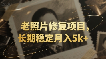 老照片修复项目，长期稳定月入5k+-赚客网赚