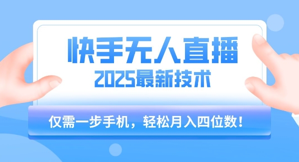【快手无人直播】2025年最新玩法，只需一部手机，轻松月入四位数【揭秘】-赚客网赚