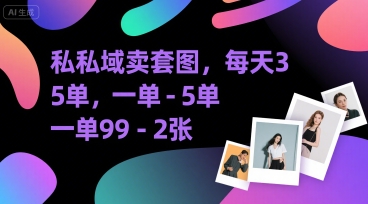 私域卖套图，每天3—5单，一单99-2张-赚客网赚