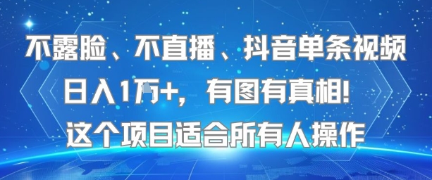 不露脸、不直播、抖音单条视频日入1W+，有图有真相！这个项目适合所有人操作-赚客网赚