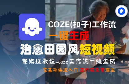 COZE(扣子)工作流一键在所治愈田园风短视频，保姆级教程，零基础快速入门-赚客网赚