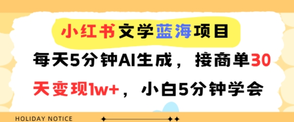 小红书文学蓝海项目,每天5分钟AI生成,接商单30天变现1w+,小白5分钟学会-赚客网赚