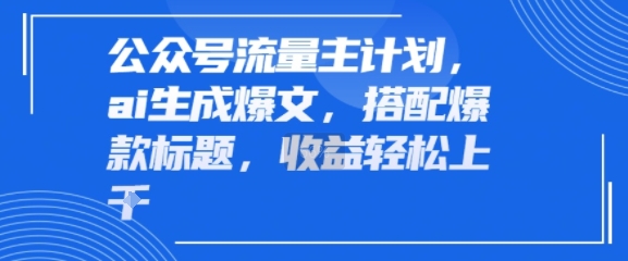 公众号流量主计划，ai生成爆文，搭配爆款标题，轻松收益几张-赚客网赚