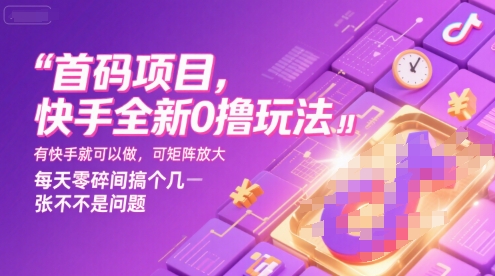 首码项目,快手全新0撸玩法,有快手就可以做,可矩阵放大,每天零碎时间搞个几张不是问题【揭秘】-赚客网赚