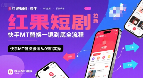 红果短剧拉新快手MT替换一镜到底全流程，快手MT替换搬运从0到1实操，日收益1k+-赚客网赚