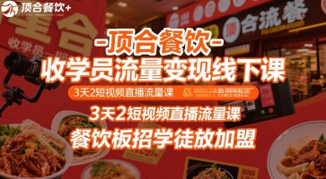 顶合餐饮-收学员流量变现线下课,3天2短视频直播流量课,餐饮板招学徒放加盟-赚客网赚