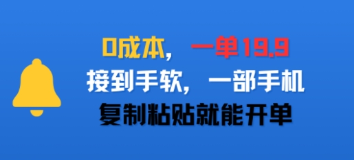 0成本，一单19.9，接到手软，一部手机，复制粘贴就能开单-赚客网赚