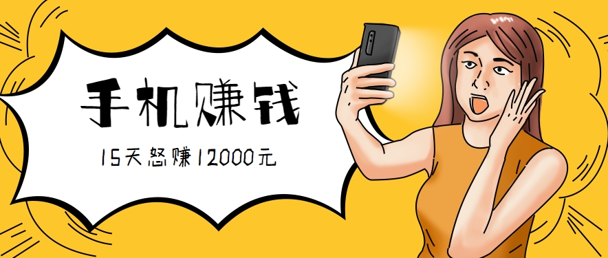 新手必做的项目，0门槛一部手机就能干，按这样操作15天怒赚12000元！（附详细教程）-赚客网赚