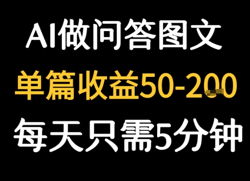 利用AI做问答图文，单篇收益50-2张，每天只需5分钟-赚客网赚