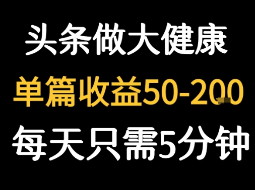 每天5分钟，用今日头条创作大健康图文 单篇收益50-2张-赚客网赚