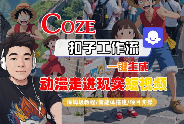 COZE扣子工作流一键生成，动漫走进现实短视频，保姆级教程-智能体搭建-项目实操-赚客网赚
