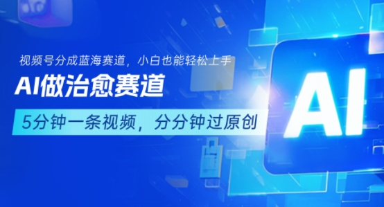 用AI做治愈赛道，结合视频号分成计划，小白也能轻松上手-赚客网赚
