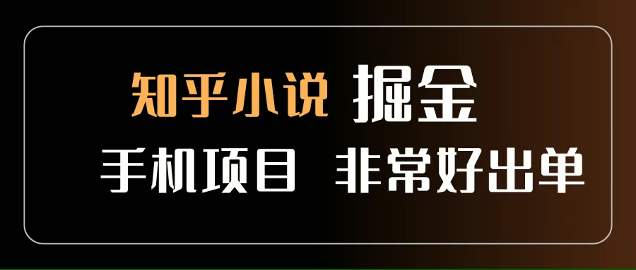 （15628期）知乎图文小说掘金项目 非常好出单 用手机就可以做 新手一天轻松500+-赚客网赚