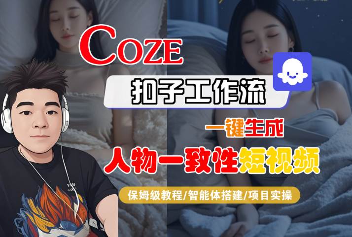 COZE扣子工作流一键生成人物一致性短视频，保姆级教程-智能体搭建-项目实操-赚客网赚