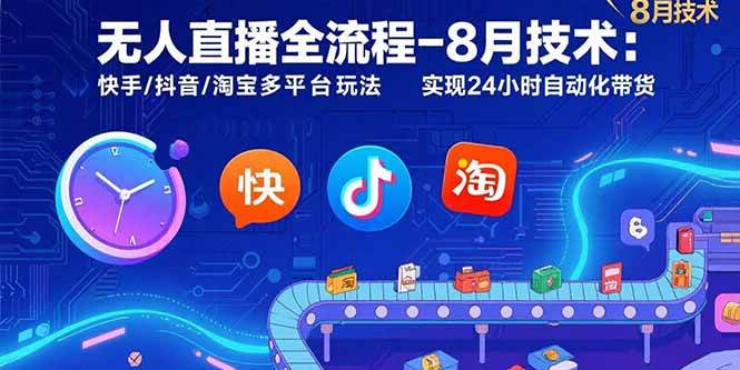 （15635期）无人直播全流程-8月技术：快手/抖音/淘宝多平台玩法 实现24小时自动化带货-赚客网赚