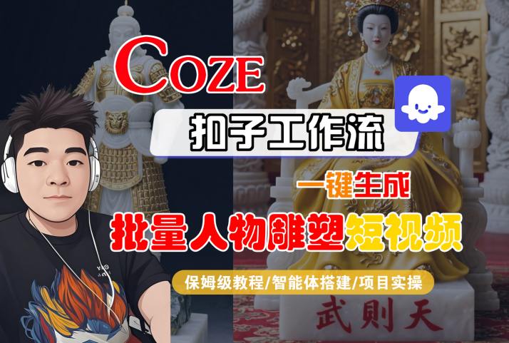 Coze扣子工作流一键生成批量人物雕塑短视频，保姆级教程-智能体搭建-项目实操-赚客网赚