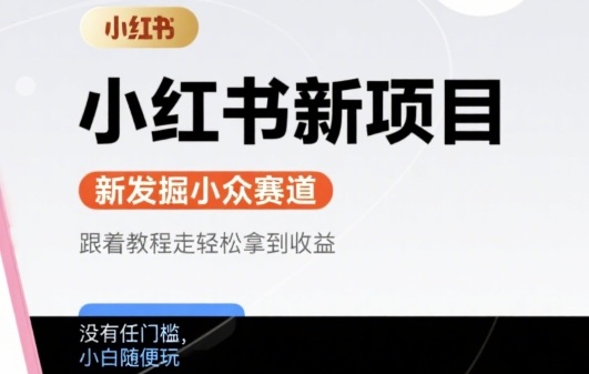 小红书新项目，新发掘出来的小众赛道 ，跟着教程走轻松拿到收益，没有任何门槛，小白随便玩-赚客网赚