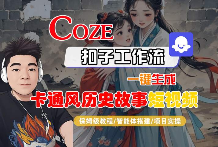 COZE扣子工作流一键生成卡通风历史故事短视频，保姆级教程-智能体搭建-项目实操-赚客网赚