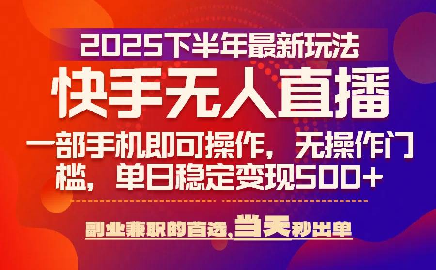 （15662期）25年快手无人直播最新玩法，当天可出单，一部手机即可操作-赚客网赚