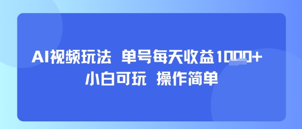 AI视频玩法 单号每天收益多张+ 小白可玩 操作简单-赚客网赚