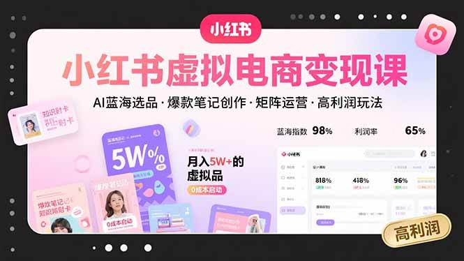 （15673期）小红书虚拟电商变现课，AI蓝海选品，爆款笔记创作，矩阵运营，高利润玩法-赚客网赚