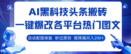 AI黑科技头条搬砖，一键爆改各平台热门图文 自动配图排版，秒过原创，矩阵搞月入2W+【揭秘】-赚客网赚