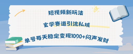 短视频新玩法玄学赛道引流私域单号每天稳定变现1k+闷声发财-赚客网赚