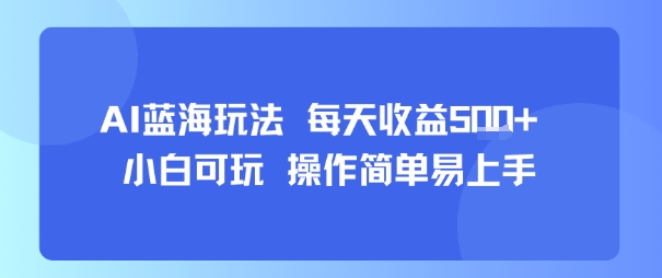 AI故事号蓝海玩法 每天收益5张+ 小白可玩 操作简单易上手-赚客网赚