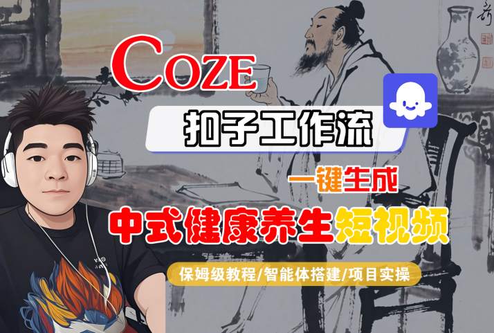 Coze扣子工作流一键生成中式健康养生短视频，保姆级教程-智能体搭建-项目实操-赚客网赚