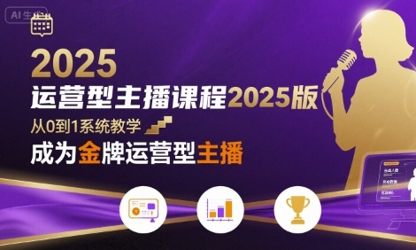 运营型主播课程2025版，从0到1教你成为金牌运营型主播-赚客网赚