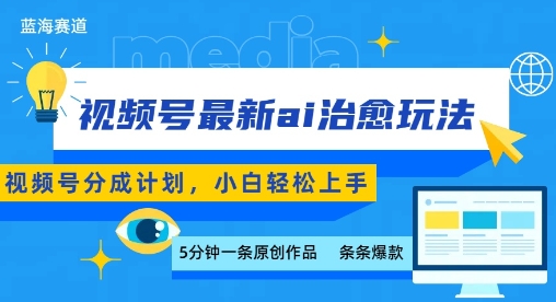 视频号分成最新ai治愈玩法，5分钟一条爆款，日入多张，小白也能轻松上手-赚客网赚