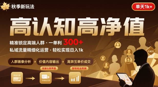 秋季私域新玩法：主打的高认知高净值人群，一单3张单天1k轻轻松松-赚客网赚