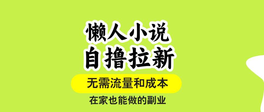 （15757期）懒人小说自撸拉新，无需流量，一个账号一条作品就可以打爆收益，在家也…-赚客网赚