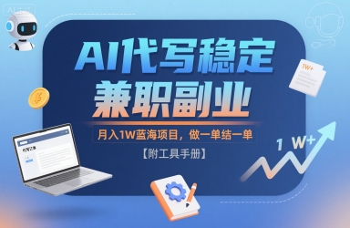AI代写稳定兼职副业，月入1W蓝海项目，做一单结一单【附工具手册】-赚客网赚