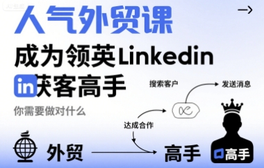 人气外贸课-成为领英Linkedin获客高手,你需要做对什么-赚客网赚