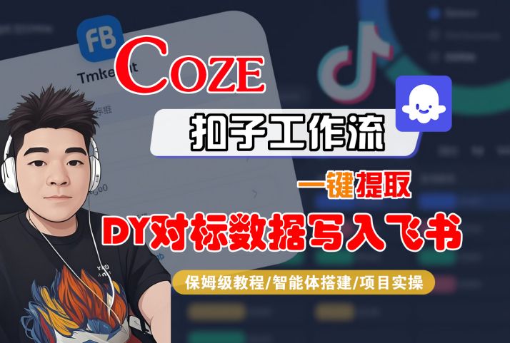 COZE扣子工作流一键提取DY对标数据写入飞书,保姆级教程-智能体搭建-项目实操-赚客网赚
