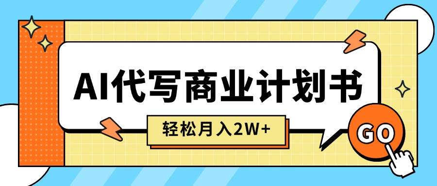（15765期）AI代写商业计划书，月入2W+，主打长期稳定，快速变现【附提示词】-赚客网赚