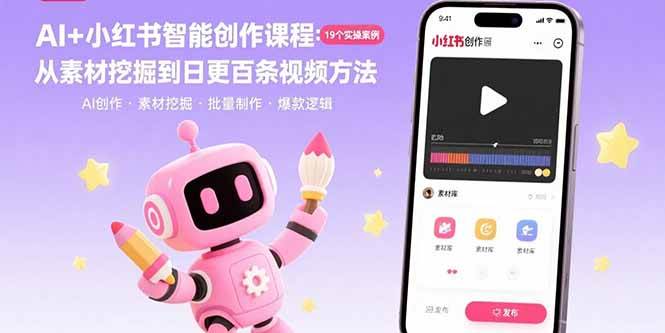 （15768期）AI+小红书智能创作课程：19个实操案例 从素材挖掘到日更百条视频方法-赚客网赚