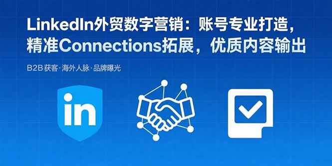 （15773期）LinkedIn外贸数字营销：账号专业打造，精准Connections拓展，优质内容输出-赚客网赚