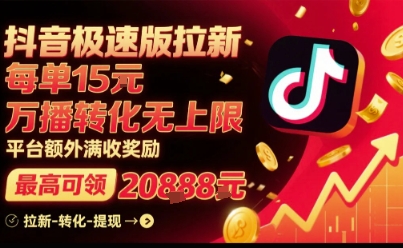 抖音极速版拉新，平台扶持力度大，每单15米，万播转化无上限，平台额外满收奖励-赚客网赚