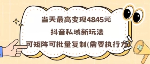 当天最高变现1k+，抖音私域新玩法，可矩阵可批量复制-赚客网赚