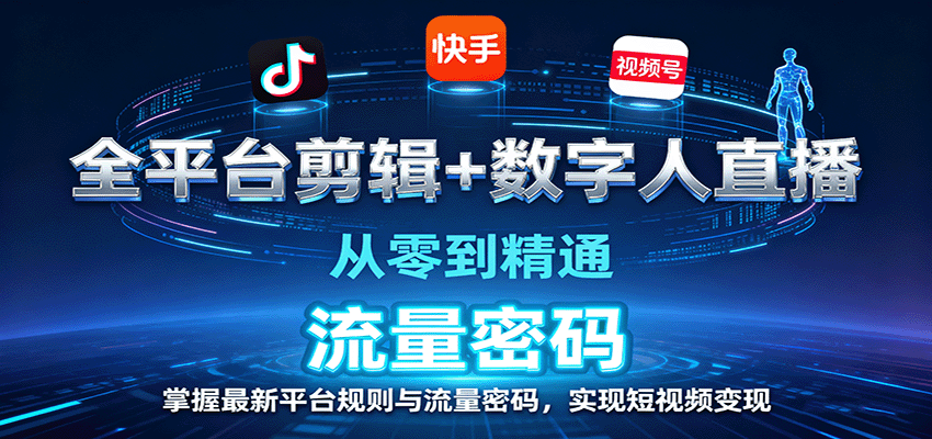 全平台剪辑+数字人直播,从零到精通,掌握最新平台规则与流量密码,实现短视频变现-赚客网赚
